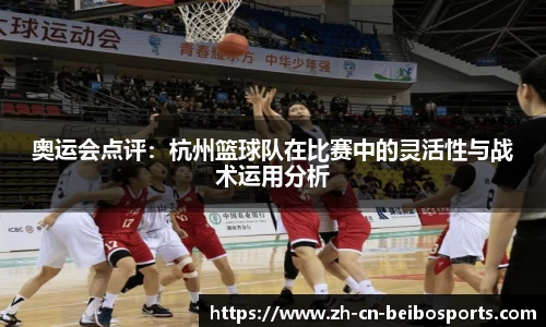 奥运会点评：杭州篮球队在比赛中的灵活性与战术运用分析