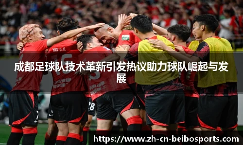 成都足球队技术革新引发热议助力球队崛起与发展